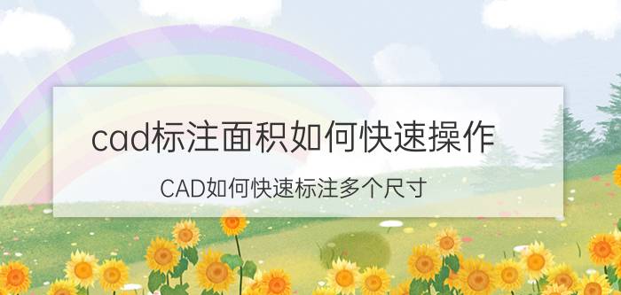 cad标注面积如何快速操作 CAD如何快速标注多个尺寸？